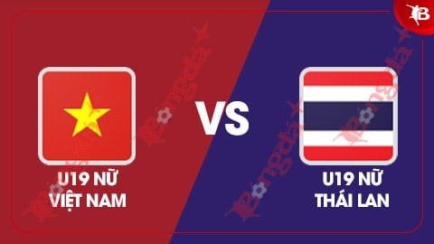  Nhận định bóng đá trận U19 nữ Việt Nam vs U19 nữ Thái Lan, 18h30 ngày 18/6: Kẻ tám lạng, người nửa cân! 
